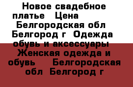 Новое свадебное платье › Цена ­ 16 500 - Белгородская обл., Белгород г. Одежда, обувь и аксессуары » Женская одежда и обувь   . Белгородская обл.,Белгород г.